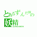 とあるずんだ餅の妖精（ＺＵＮＤＡＭＯＮ）