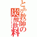 とある教師の炭酸飲料（ペプシネックス）