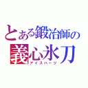 とある鍛冶師の義心氷刀（アイスハーツ）