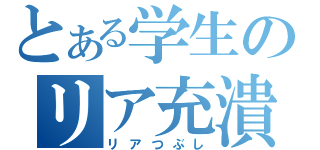 とある学生のリア充潰し（リアつぶし）