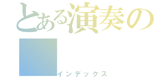 とある演奏の（インデックス）