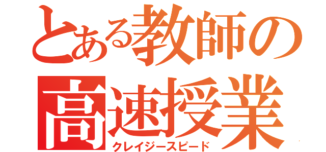 とある教師の高速授業（クレイジースピード）