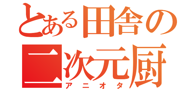 とある田舎の二次元厨（アニオタ）