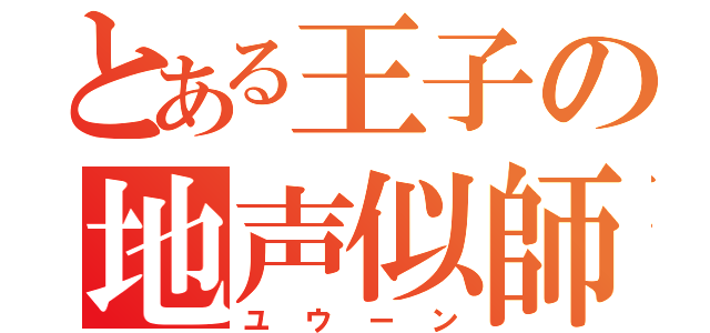 とある王子の地声似師（ユウーン）