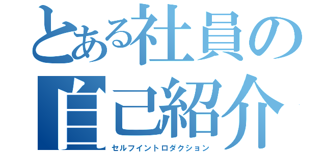 とある社員の自己紹介（セルフイントロダクション）