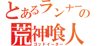 とあるランナーの荒神喰人（ゴッドイーター）