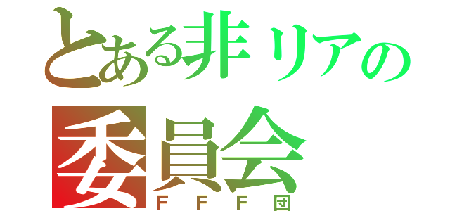 とある非リアの委員会（ＦＦＦ団）