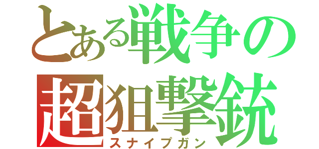 とある戦争の超狙撃銃（スナイプガン）