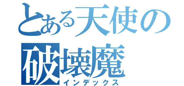 とある天使の破壊魔（インデックス）