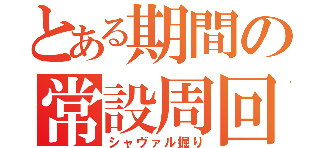 とある期間の常設周回（シャヴァル掘り）