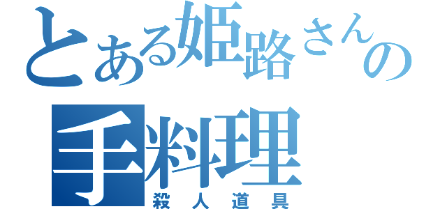 とある姫路さんの手料理（殺人道具）