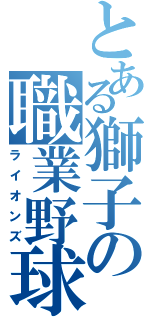 とある獅子の職業野球（ライオンズ）