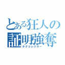 とある狂人の証明強奪（タグコレクター）