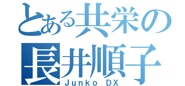 とある共栄の長井順子（Ｊｕｎｋｏ ＤＸ）