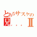 とあるサスケの兄Ⅱ（イタチ）