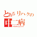 とあるリハクの中二病（パラダイムシフト）