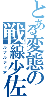 とある変態の戦線少佐（ルナルティア）