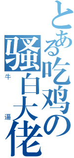 とある吃鸡の骚白大佬（牛逼）