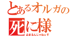 とあるオルガの死に様（止まるんじゃねぇぞ）