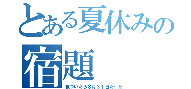 とある夏休みの宿題（気づいたら８月３１日だった）