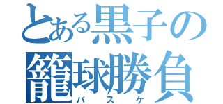 とある黒子の籠球勝負（バスケ）