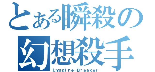 とある瞬殺の幻想殺手（Ｌｍａｇｉｎｅ－Ｂｒｅａｋｅｒ）