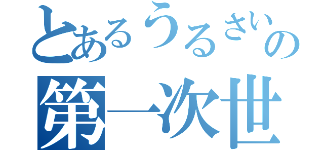 とあるうるさい奴らの第一次世界大戦（）