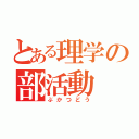 とある理学の部活動（ぶかつどう）