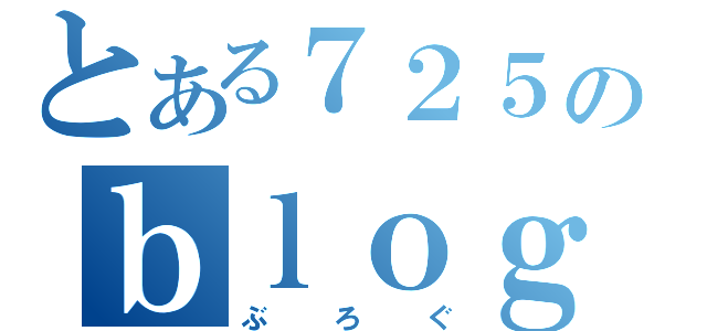 とある７２５のｂｌｏｇ（ぶろぐ）