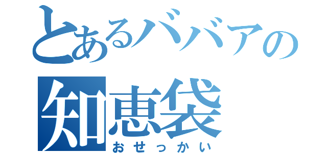 とあるババアの知恵袋（おせっかい）