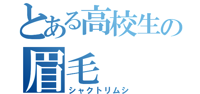 とある高校生の眉毛（シャクトリムシ）