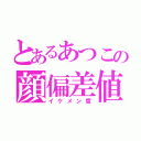 とあるあつこの顔偏差値（イケメン度）