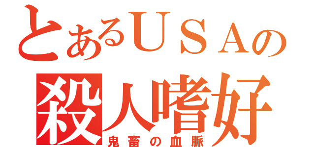 とあるＵＳＡの殺人嗜好（鬼畜の血脈）