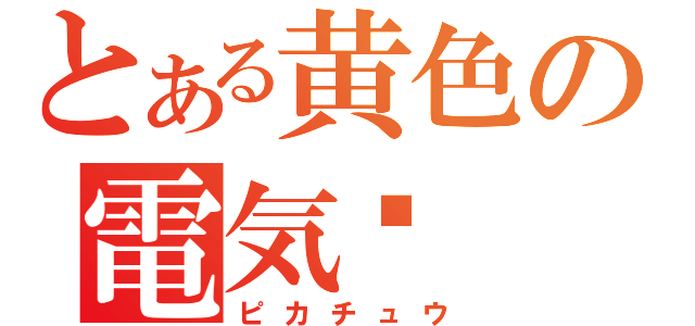 とある黄色の電気（ピカチュウ）