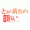 とある黄色の電気（ピカチュウ）