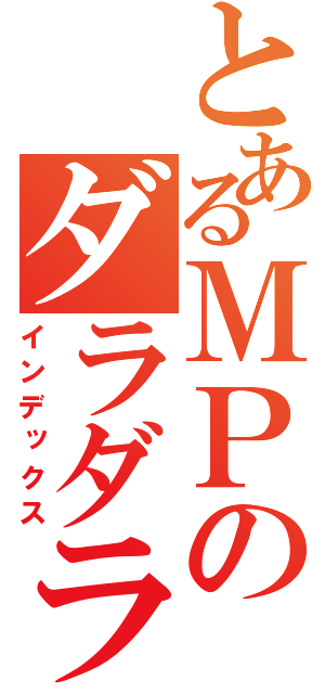 とあるＭＰのダラダラ（インデックス）