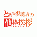 とある視聴者の他枠挨拶（オハホガラ）