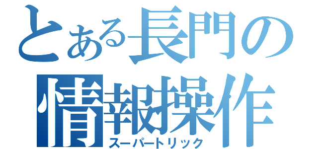 とある長門の情報操作（スーパートリック）