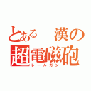 とある　漢の超電磁砲（レールガン）