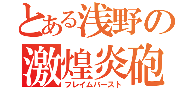 とある浅野の激煌炎砲（フレイムバースト）