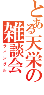 とある天栄の雑談会（ライングル）