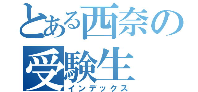 とある西奈の受験生（インデックス）