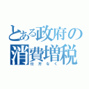 とある政府の消費増税（仕方なく）