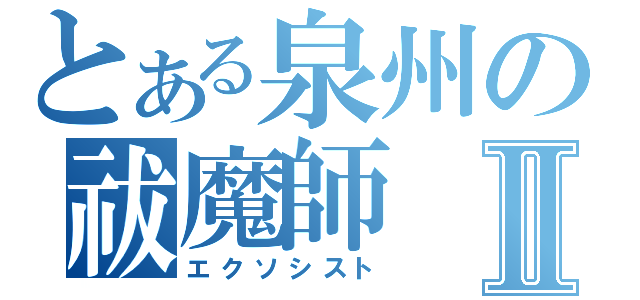 とある泉州の祓魔師Ⅱ（エクソシスト）