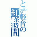 とある軽音の紅茶時間（ティータイム）