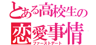 とある高校生の恋愛事情（ファーストデート）