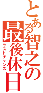 とある智之の最後休日（ラストチャンス）