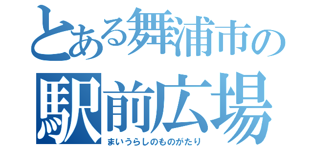 とある舞浦市の駅前広場（まいうらしのものがたり）