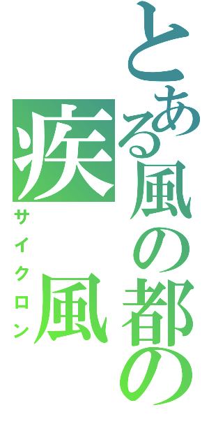 とある風の都の疾　風（サイクロン）