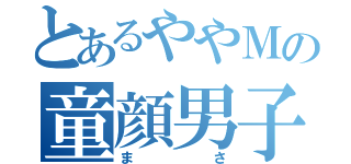 とあるややＭの童顔男子（まさ）